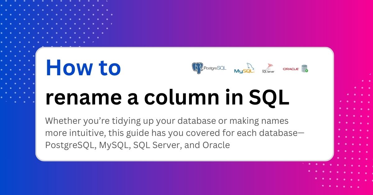 How to rename a column in SQL - Guide for PostgreSQL, MySQL, SQL Server, and Oracle